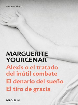 cover image of Alexis o el tratado del inútil combate / El denario del sueño / El tiro de gracia